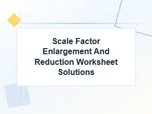 Worksheet Solutions for Enlargement and Reduction Scale Factors