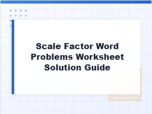 Scale Factor Word Problems Worksheet Solution Guide